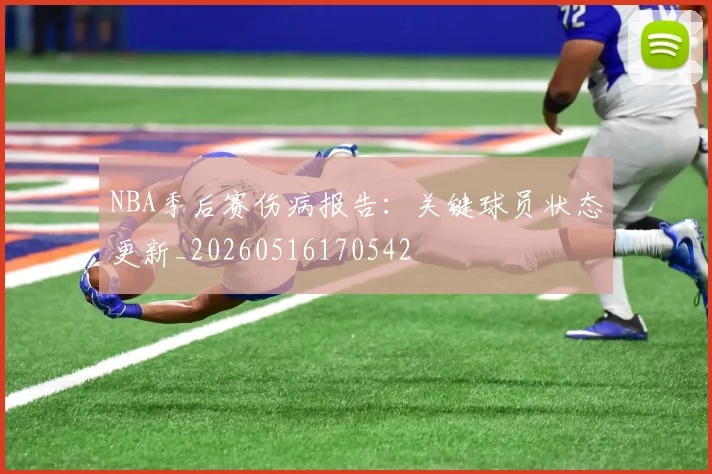 NBA季后赛伤病报告:关键球员状态更新_20260516170542