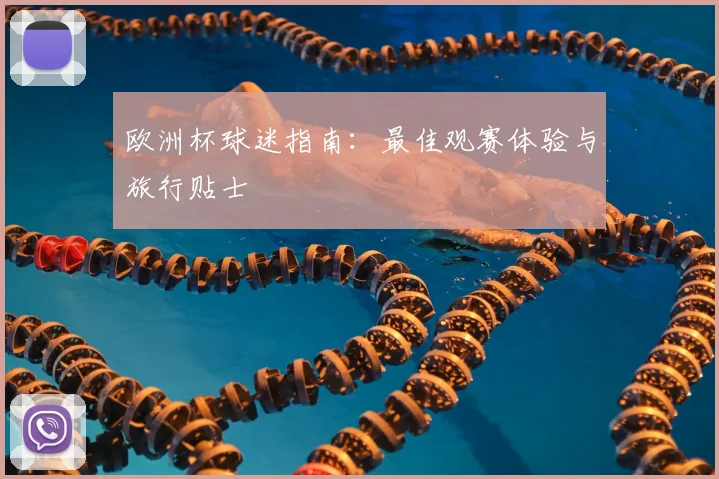 欧洲杯球迷指南:最佳观赛体验与旅行贴士