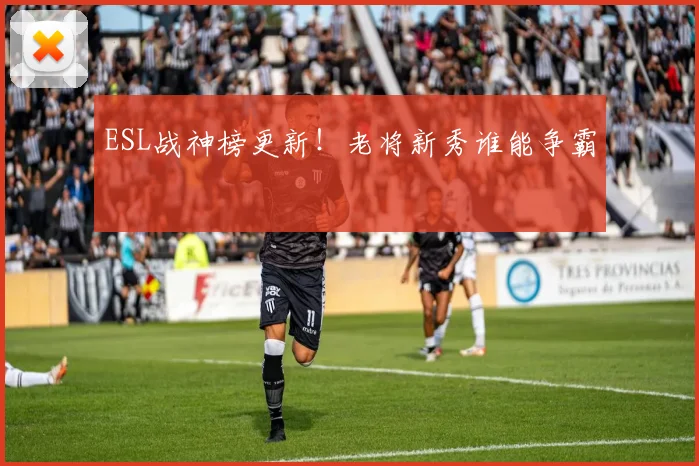 ESL战神榜更新！老将新秀谁能争霸
