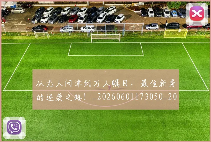 从无人问津到万人瞩目,最佳新秀的逆袭之路!_20260601173050_20260703214659