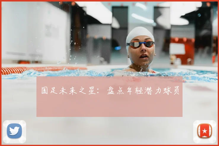 国足未来之星：盘点年轻潜力球员
