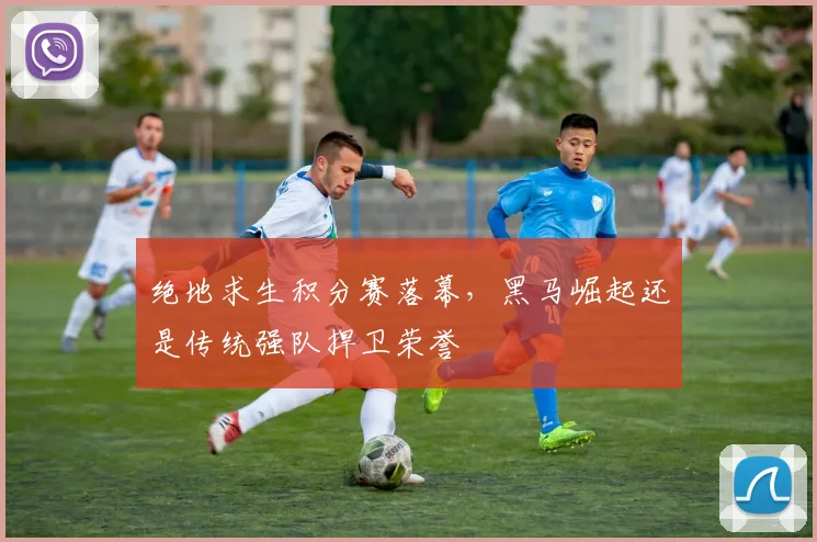 绝地求生积分赛落幕,黑马崛起还是传统强队捍卫荣誉
