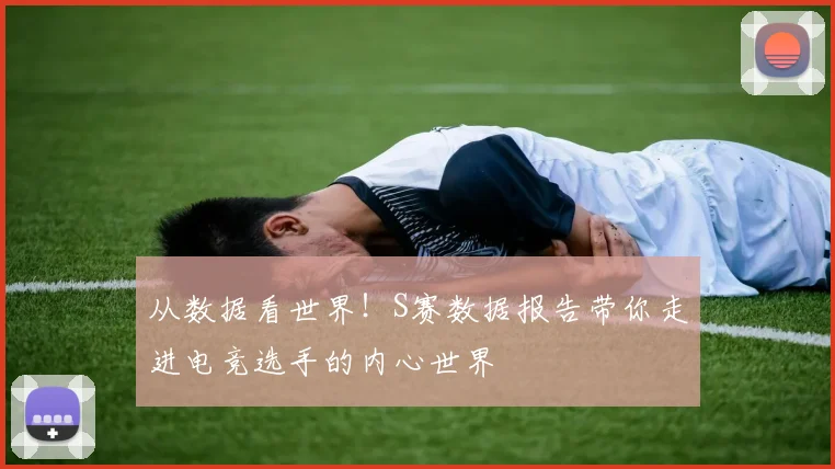 从数据看世界！S赛数据报告带你走进电竞选手的内心世界